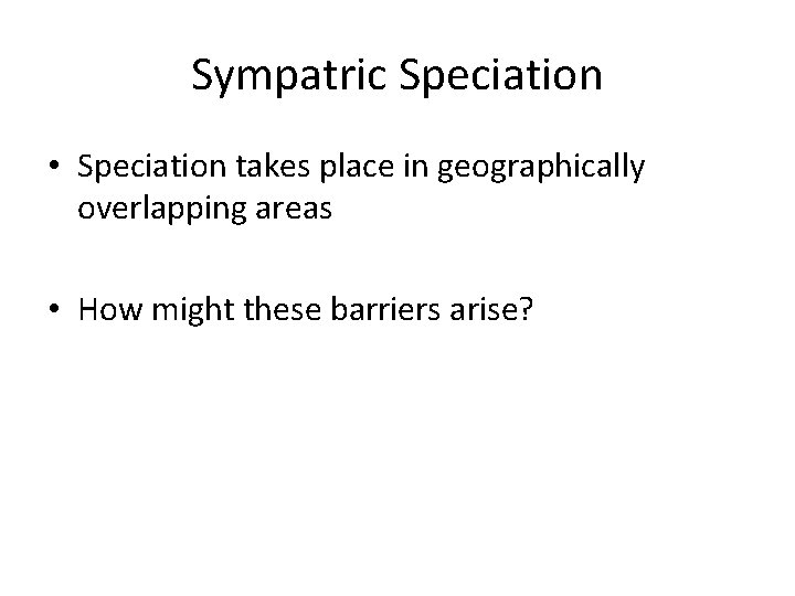 Sympatric Speciation • Speciation takes place in geographically overlapping areas • How might these