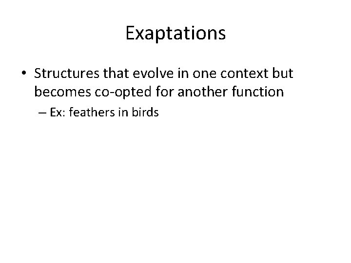 Exaptations • Structures that evolve in one context but becomes co-opted for another function
