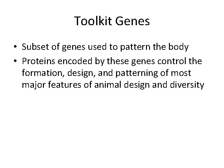 Toolkit Genes • Subset of genes used to pattern the body • Proteins encoded