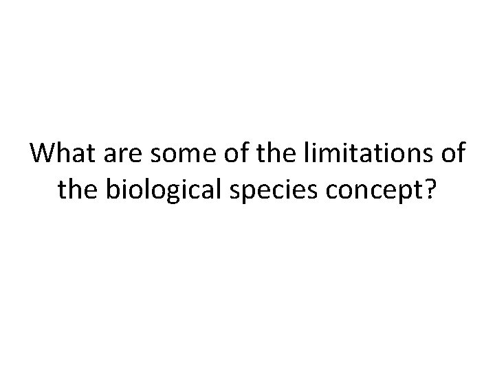 What are some of the limitations of the biological species concept? 