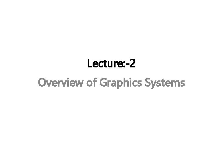 Lecture: -2 Overview of Graphics Systems 