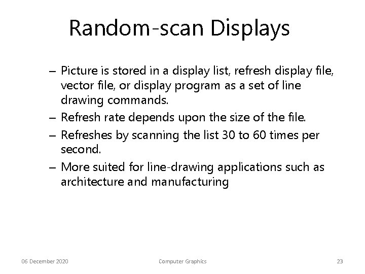 Random-scan Displays – Picture is stored in a display list, refresh display file, vector