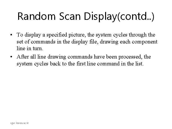 Random Scan Display(contd. . ) • To display a specified picture, the system cycles