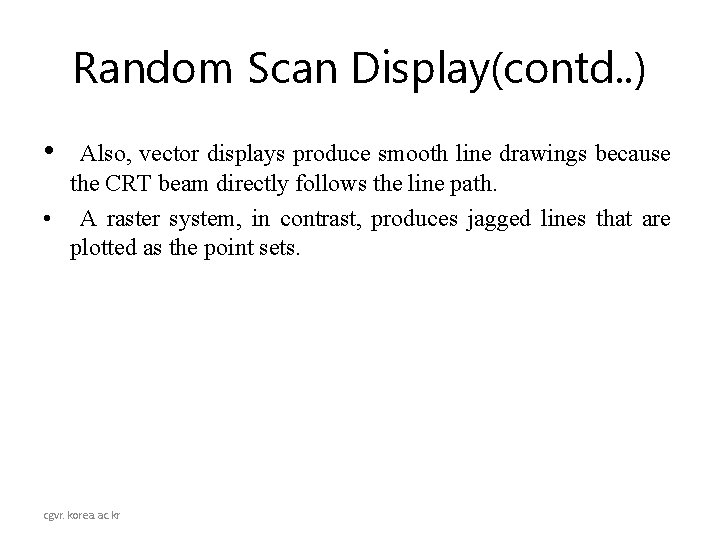 Random Scan Display(contd. . ) • Also, vector displays produce smooth line drawings because