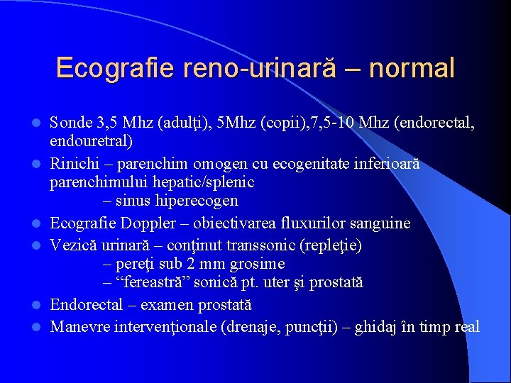 Ecografie reno-urinară – normal l l l Sonde 3, 5 Mhz (adulţi), 5 Mhz