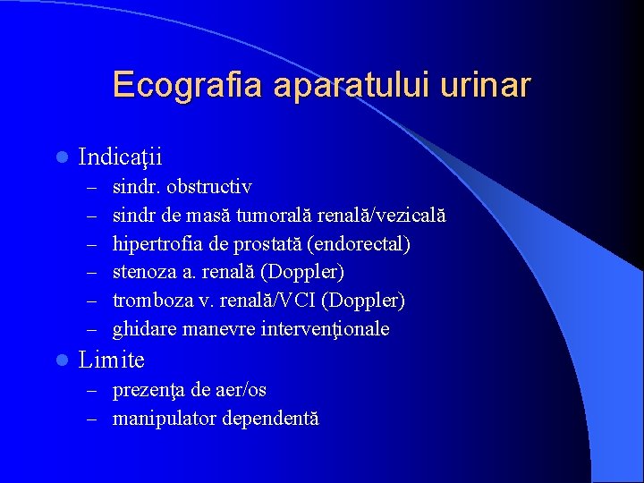 Ecografia aparatului urinar l Indicaţii – – – l sindr. obstructiv sindr de masă