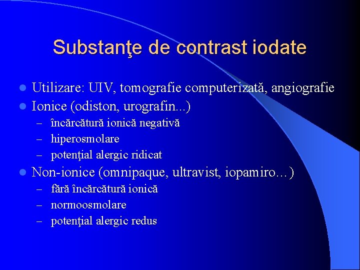 Substanţe de contrast iodate Utilizare: UIV, tomografie computerizată, angiografie l Ionice (odiston, urografin. .