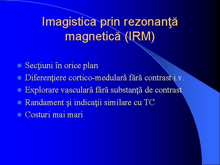 Imagistica prin rezonanţă magnetică (IRM) l l l Secţiuni în orice plan Diferenţiere cortico-medulară