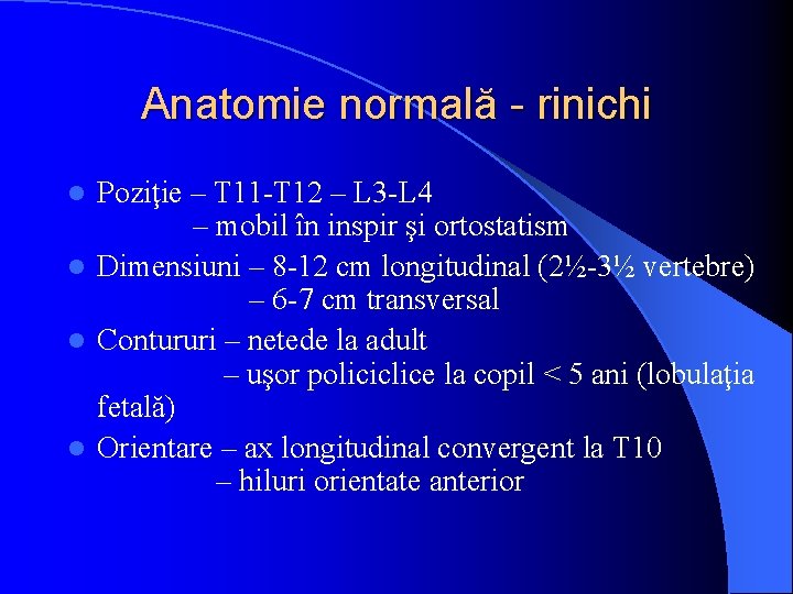 Anatomie normală - rinichi Poziţie – T 11 -T 12 – L 3 -L