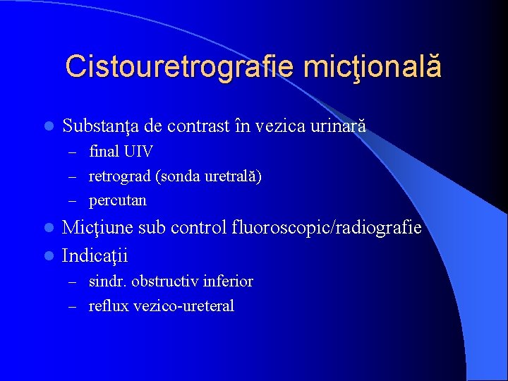 Cistouretrografie micţională l Substanţa de contrast în vezica urinară – final UIV – retrograd