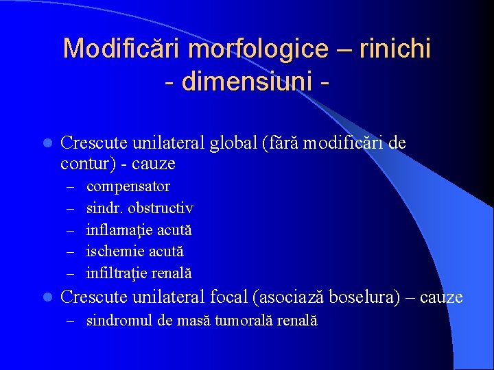 Modificări morfologice – rinichi - dimensiuni l Crescute unilateral global (fără modificări de contur)