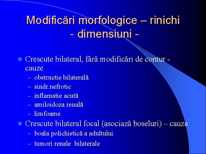 Modificări morfologice – rinichi - dimensiuni l Crescute bilateral, fără modificări de contur cauze