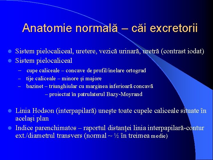 Anatomie normală – căi excretorii Sistem pielocaliceal, uretere, vezică urinară, uretră (contrast iodat) l