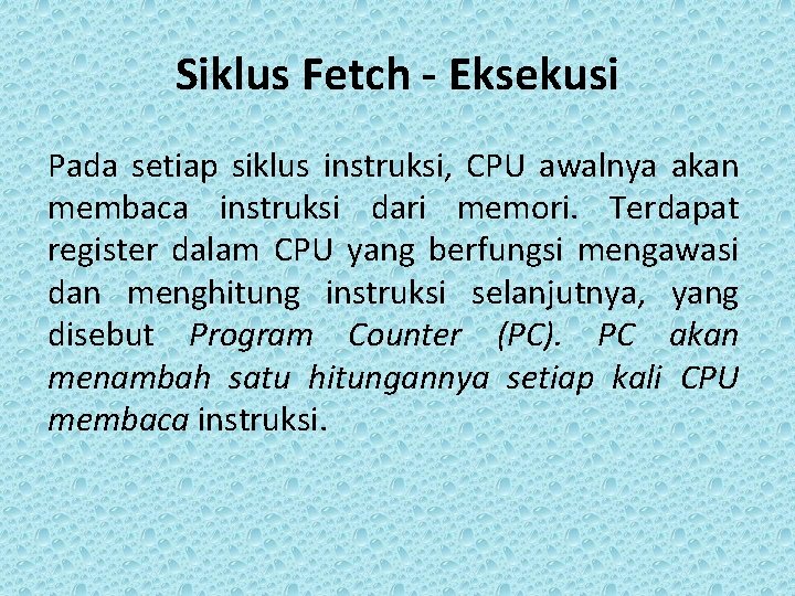 Siklus Fetch - Eksekusi Pada setiap siklus instruksi, CPU awalnya akan membaca instruksi dari