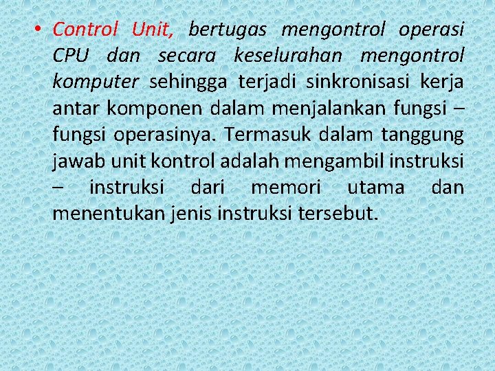  • Control Unit, bertugas mengontrol operasi CPU dan secara keselurahan mengontrol komputer sehingga