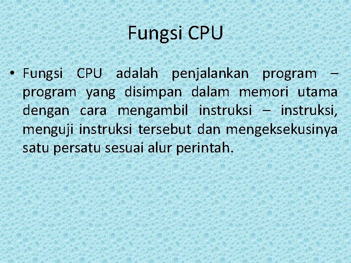 Fungsi CPU • Fungsi CPU adalah penjalankan program – program yang disimpan dalam memori