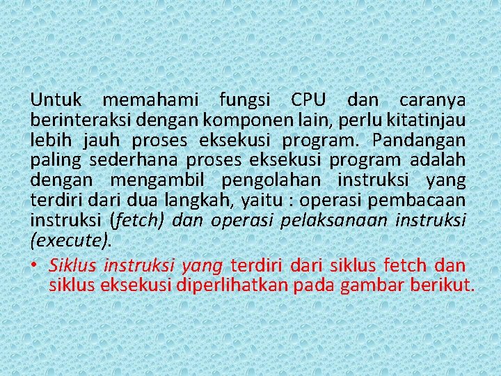 Untuk memahami fungsi CPU dan caranya berinteraksi dengan komponen lain, perlu kitatinjau lebih jauh