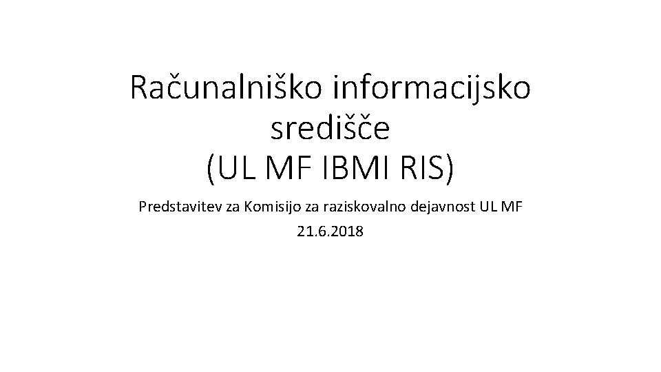 Računalniško informacijsko središče (UL MF IBMI RIS) Predstavitev za Komisijo za raziskovalno dejavnost UL