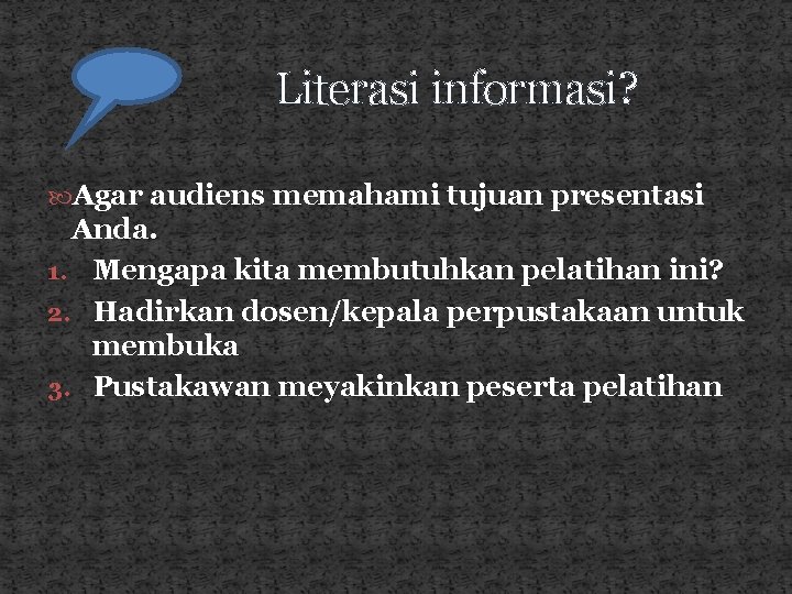 Literasi informasi? Agar audiens memahami tujuan presentasi Anda. 1. Mengapa kita membutuhkan pelatihan ini?