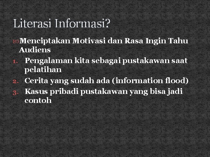 Literasi Informasi? Menciptakan Motivasi dan Rasa Ingin Tahu Audiens 1. Pengalaman kita sebagai pustakawan