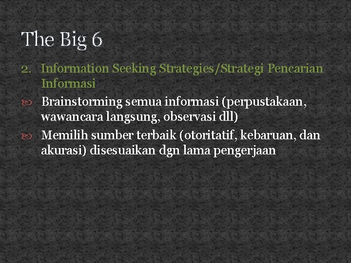 The Big 6 2. Information Seeking Strategies/Strategi Pencarian Informasi Brainstorming semua informasi (perpustakaan, wawancara