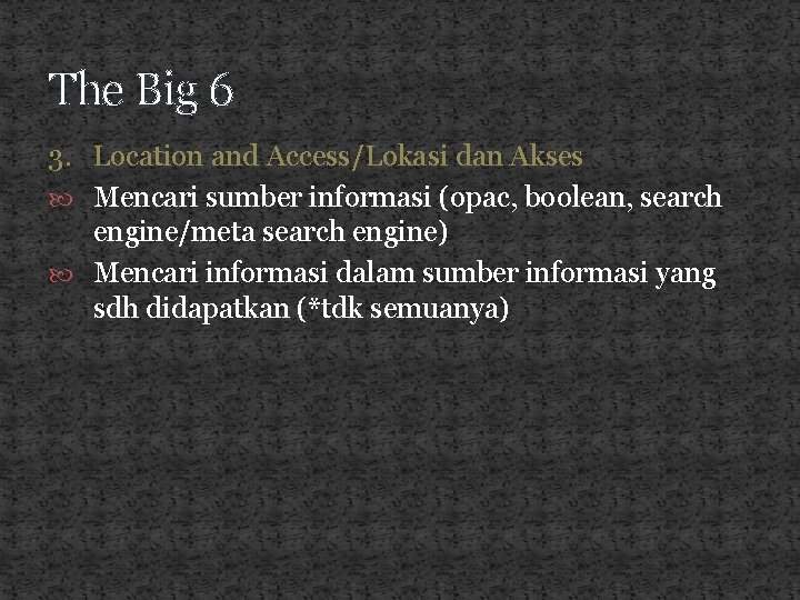 The Big 6 3. Location and Access/Lokasi dan Akses Mencari sumber informasi (opac, boolean,