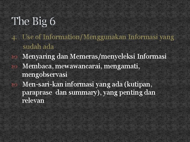 The Big 6 4. Use of Information/Menggunakan Informasi yang sudah ada Menyaring dan Memeras/menyeleksi