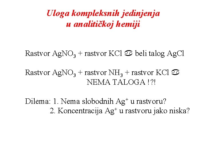Uloga kompleksnih jedinjenja u analitičkoj hemiji Rastvor Ag. NO 3 + rastvor KCl beli Uloga kompleksnih jedinjenja u analitičkoj hemiji Rastvor Ag. NO 3 + rastvor KCl beli