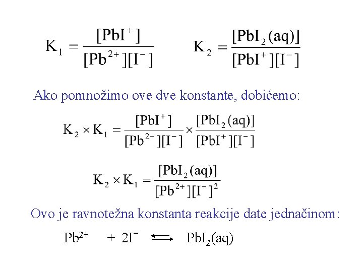 Ako pomnožimo ove dve konstante, dobićemo: Ovo je ravnotežna konstanta reakcije date jednačinom: Pb Ako pomnožimo ove dve konstante, dobićemo: Ovo je ravnotežna konstanta reakcije date jednačinom: Pb