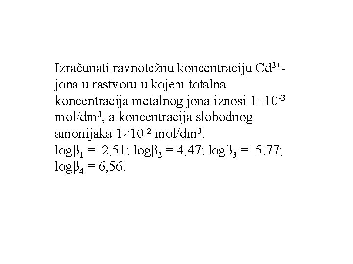 Izračunati ravnotežnu koncentraciju Cd 2+jona u rastvoru u kojem totalna koncentracija metalnog jona iznosi Izračunati ravnotežnu koncentraciju Cd 2+jona u rastvoru u kojem totalna koncentracija metalnog jona iznosi