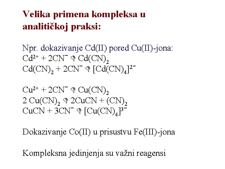 Velika primena kompleksa u analitičkoj praksi: Npr. dokazivanje Cd(II) pored Cu(II)-jona: Cd 2+ + Velika primena kompleksa u analitičkoj praksi: Npr. dokazivanje Cd(II) pored Cu(II)-jona: Cd 2+ +