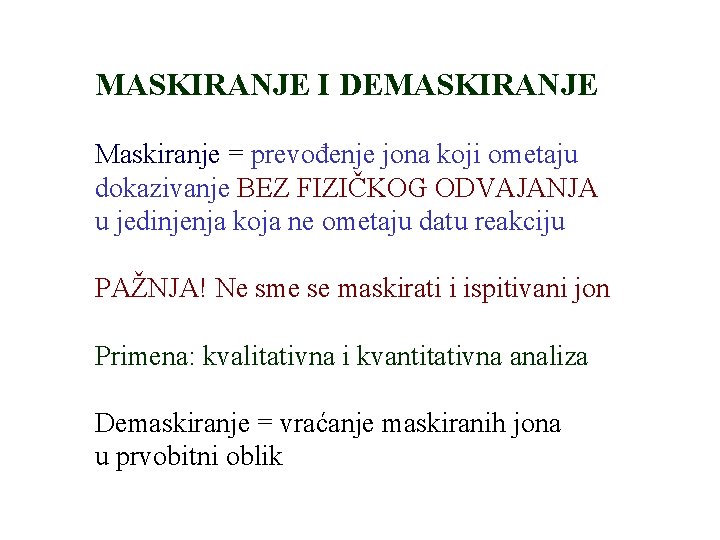 MASKIRANJE I DEMASKIRANJE Maskiranje = prevođenje jona koji ometaju dokazivanje BEZ FIZIČKOG ODVAJANJA u MASKIRANJE I DEMASKIRANJE Maskiranje = prevođenje jona koji ometaju dokazivanje BEZ FIZIČKOG ODVAJANJA u