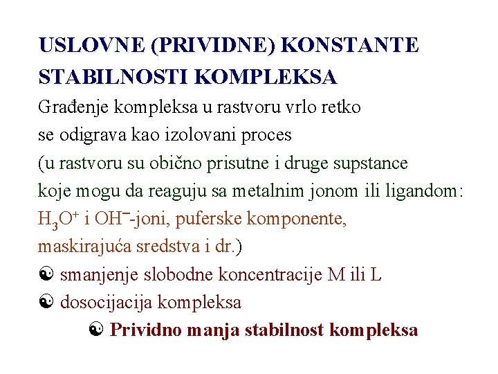 USLOVNE (PRIVIDNE) KONSTANTE STABILNOSTI KOMPLEKSA Građenje kompleksa u rastvoru vrlo retko se odigrava kao USLOVNE (PRIVIDNE) KONSTANTE STABILNOSTI KOMPLEKSA Građenje kompleksa u rastvoru vrlo retko se odigrava kao