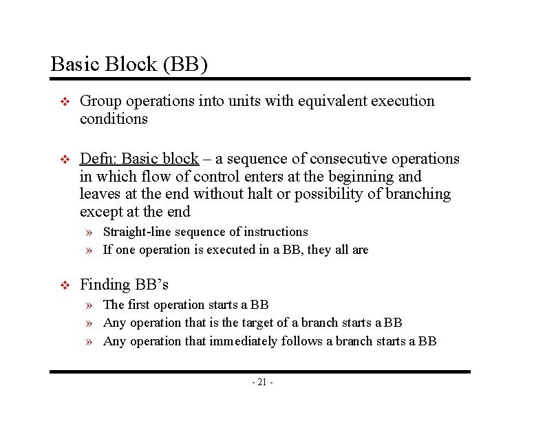 Basic Block (BB) v Group operations into units with equivalent execution conditions v Defn: