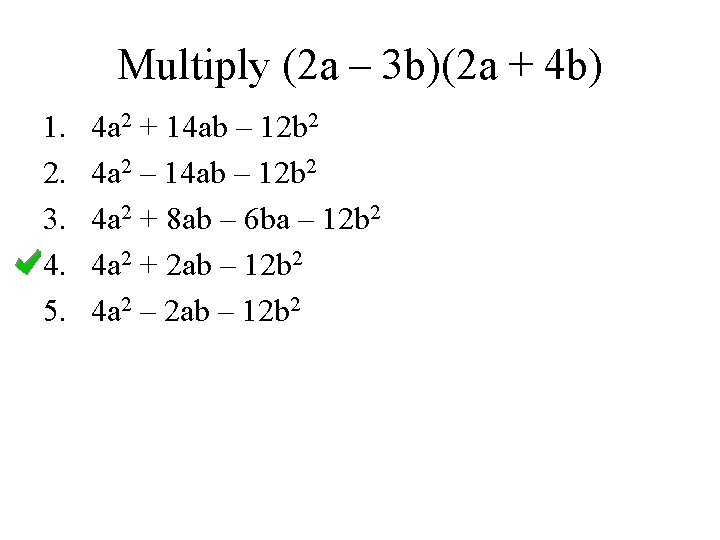 Multiply (2 a – 3 b)(2 a + 4 b) 1. 2. 3. 4. Multiply (2 a – 3 b)(2 a + 4 b) 1. 2. 3. 4.