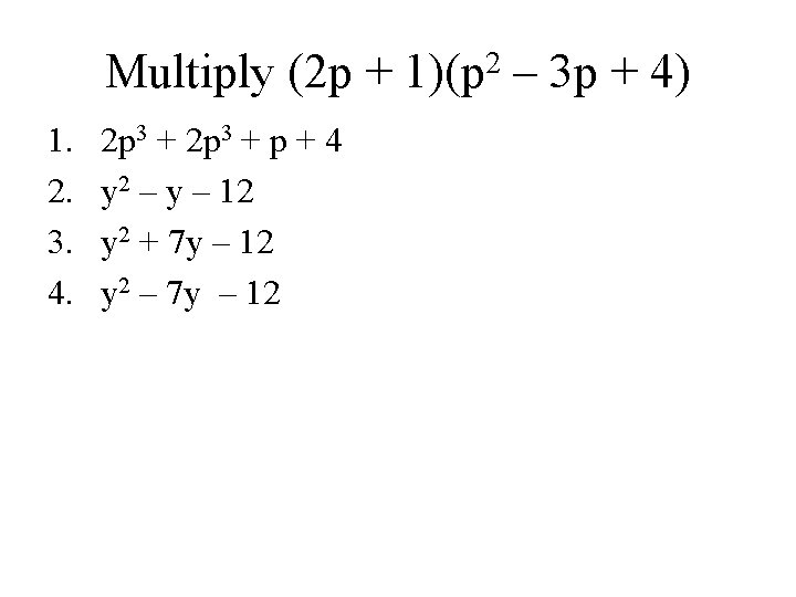 Multiply (2 p + 1)(p 2 – 3 p + 4) 1. 2. 3. Multiply (2 p + 1)(p 2 – 3 p + 4) 1. 2. 3.