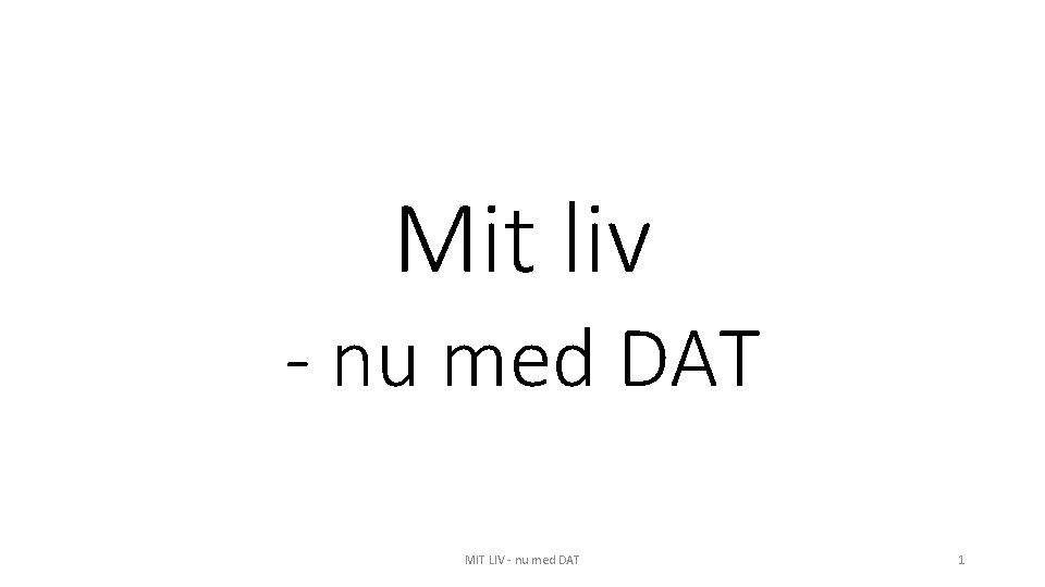 Mit liv - nu med DAT MIT LIV - nu med DAT 1 