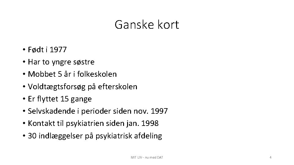 Ganske kort • Født i 1977 • Har to yngre søstre • Mobbet 5