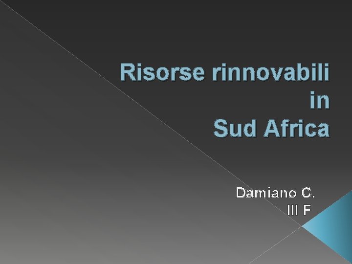 Risorse rinnovabili in Sud Africa Damiano C. III F 