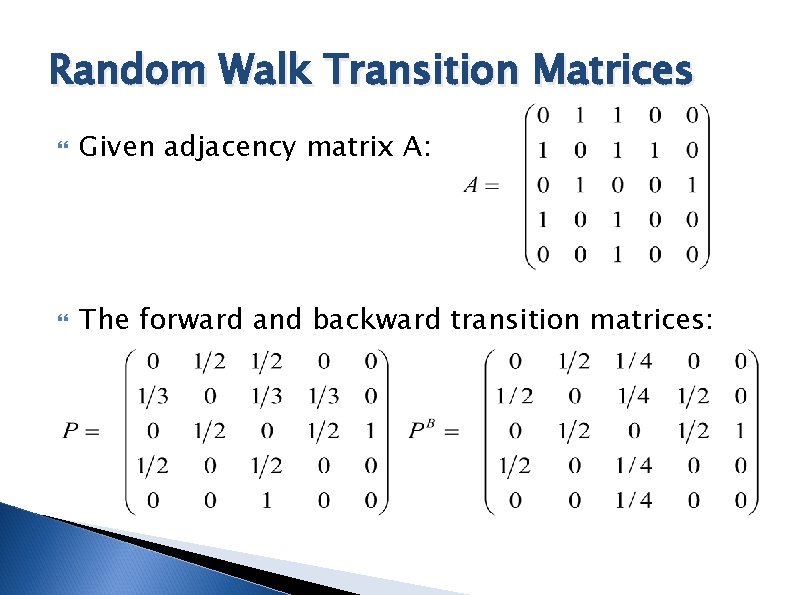 Random Walk Transition Matrices Given adjacency matrix A: The forward and backward transition matrices: