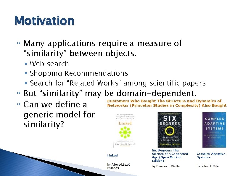 Motivation Many applications require a measure of “similarity” between objects. § Web search §