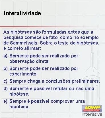 Interatividade As hipóteses são formuladas antes que a pesquisa comece de fato, como no Interatividade As hipóteses são formuladas antes que a pesquisa comece de fato, como no