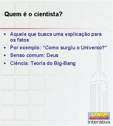 Quem é o cientista? § Aquele que busca uma explicação para os fatos § Quem é o cientista? § Aquele que busca uma explicação para os fatos §
