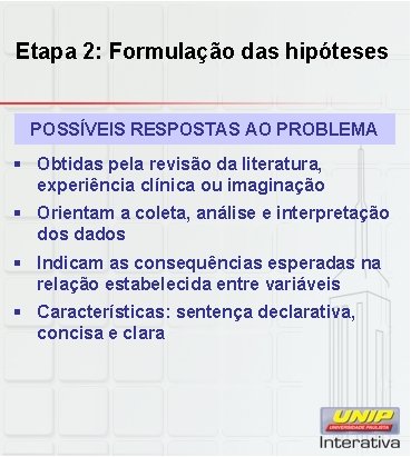 Etapa 2: Formulação das hipóteses POSSÍVEIS RESPOSTAS AO PROBLEMA § Obtidas pela revisão da Etapa 2: Formulação das hipóteses POSSÍVEIS RESPOSTAS AO PROBLEMA § Obtidas pela revisão da