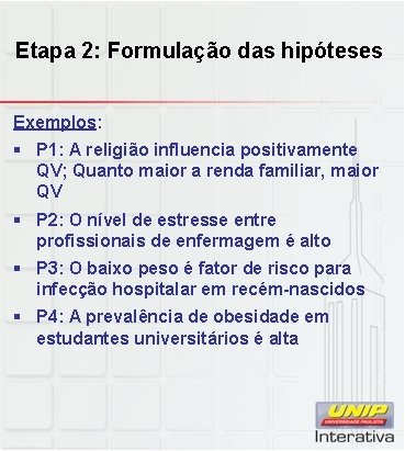Etapa 2: Formulação das hipóteses Exemplos: § P 1: A religião influencia positivamente QV; Etapa 2: Formulação das hipóteses Exemplos: § P 1: A religião influencia positivamente QV;