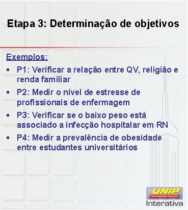 Etapa 3: Determinação de objetivos Exemplos: § P 1: Verificar a relação entre QV, Etapa 3: Determinação de objetivos Exemplos: § P 1: Verificar a relação entre QV,