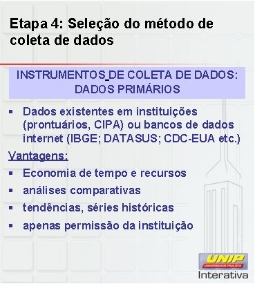 Etapa 4: Seleção do método de coleta de dados INSTRUMENTOS DE COLETA DE DADOS: Etapa 4: Seleção do método de coleta de dados INSTRUMENTOS DE COLETA DE DADOS: