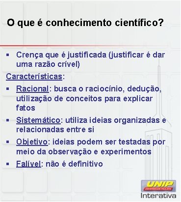 O que é conhecimento científico? § Crença que é justificada (justificar é dar uma O que é conhecimento científico? § Crença que é justificada (justificar é dar uma