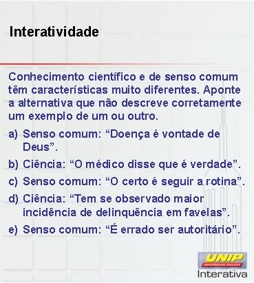 Interatividade Conhecimento científico e de senso comum têm características muito diferentes. Aponte a alternativa Interatividade Conhecimento científico e de senso comum têm características muito diferentes. Aponte a alternativa