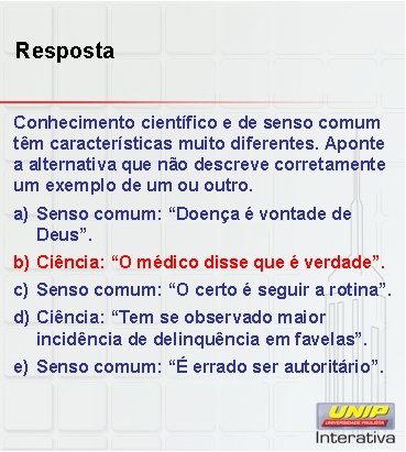 Resposta Conhecimento científico e de senso comum têm características muito diferentes. Aponte a alternativa Resposta Conhecimento científico e de senso comum têm características muito diferentes. Aponte a alternativa
